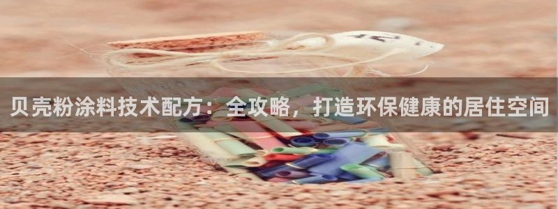 爱游戏平台信誉好：贝壳粉涂料技术配方：全